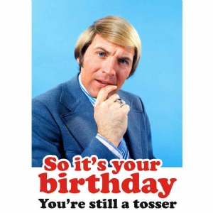 It's Your Birthday, Your Still A Tosser Rude Card - Click Image to Close